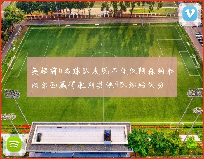 英超前6名球队表现不佳仅阿森纳和切尔西赢得胜利其他4队纷纷失分